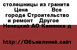 столешницы из гранита › Цена ­ 17 000 - Все города Строительство и ремонт » Другое   . Ненецкий АО,Каменка д.